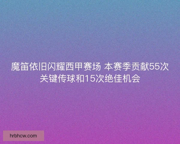 魔笛依旧闪耀西甲赛场 本赛季贡献55次关键传球和15次绝佳机会