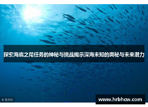 探索海底之尾任务的神秘与挑战揭示深海未知的奥秘与未来潜力